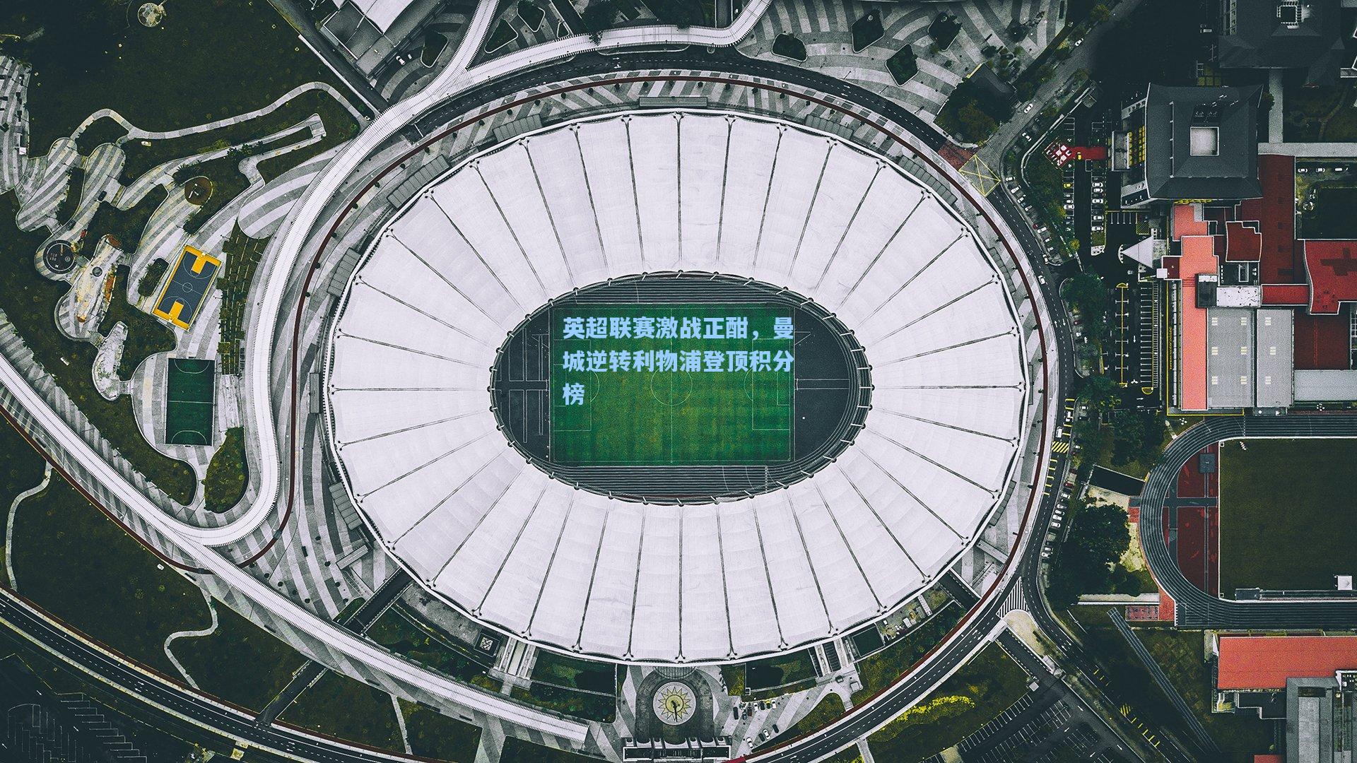 英超联赛激战正酣,曼城逆转利物浦登顶积分榜