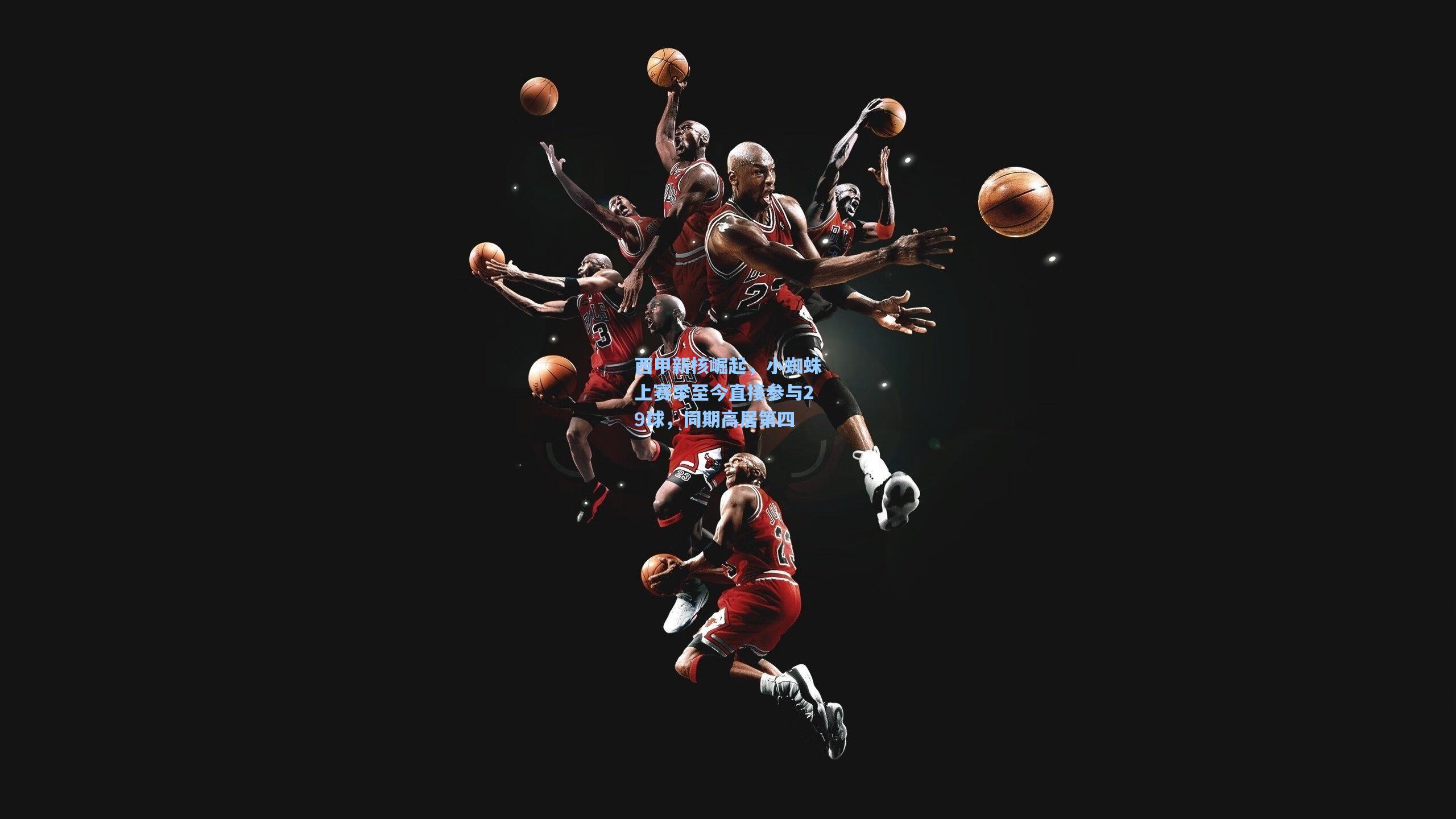 西甲新核崛起，小蜘蛛上赛季至今直接参与29球，同期高居第四