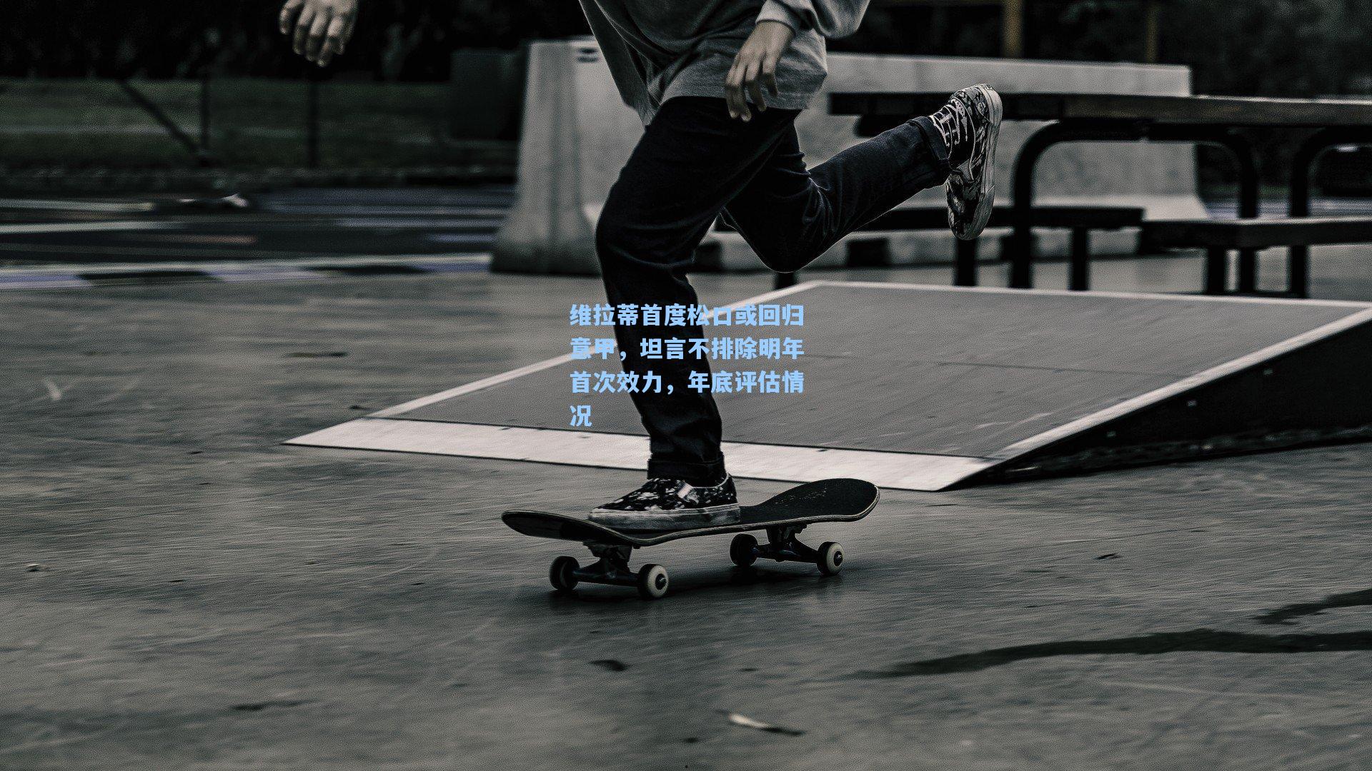 维拉蒂首度松口或回归意甲，坦言不排除明年首次效力，年底评估情况